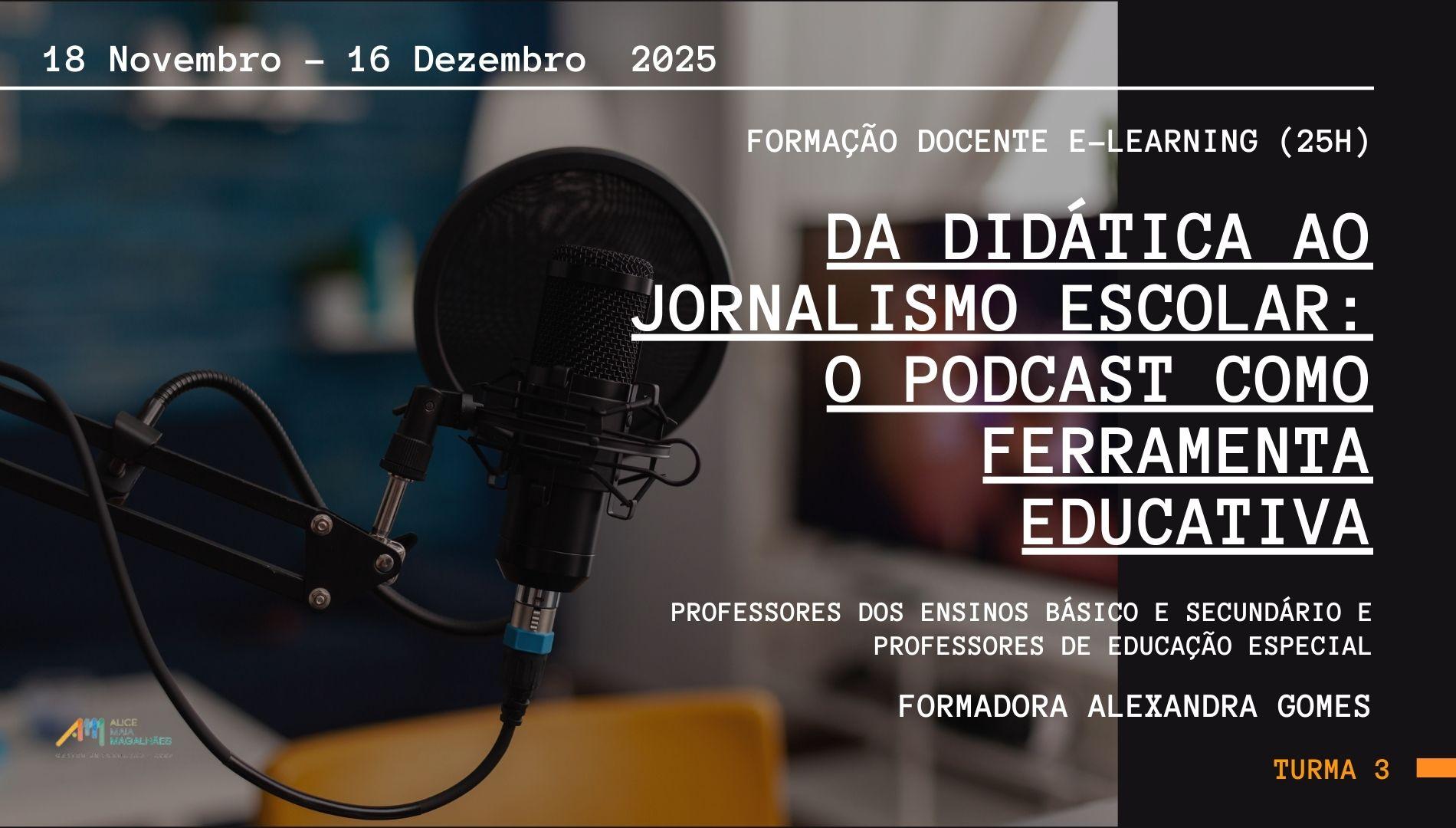 Da didática ao jornalismo escolar: o Podcast como ferramenta educatica (Turma 3) - Formação docente online (25h) - Formadora Alexandra Gomes