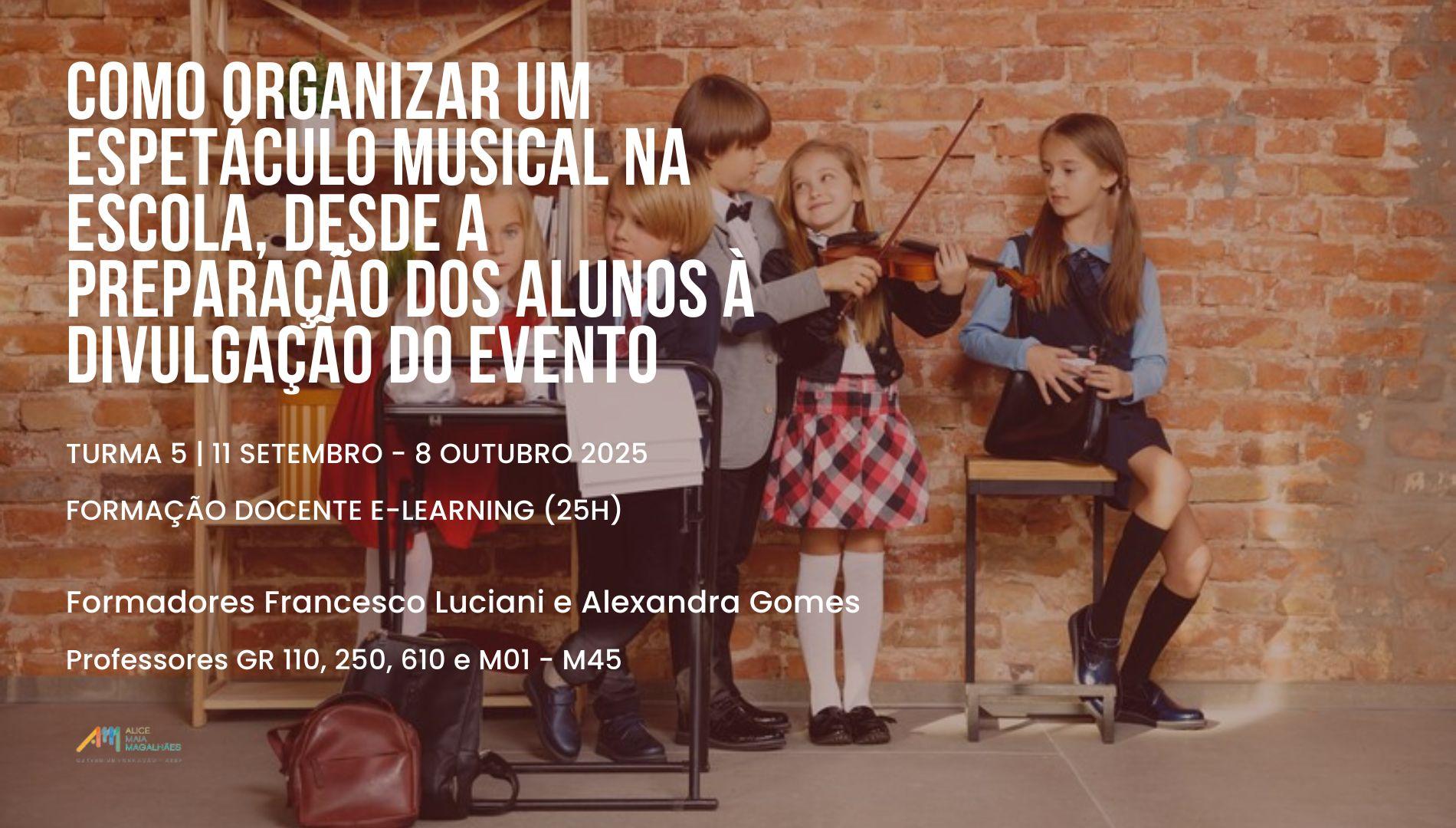 Como organizar um espetáculo musical na Escola, desde a preparação dos aluos à divulgação do evento - Turma 5: 11 Setembro - 8 Outubro 2025 - Formadores Alexandra Gomes e Francesco Luciani