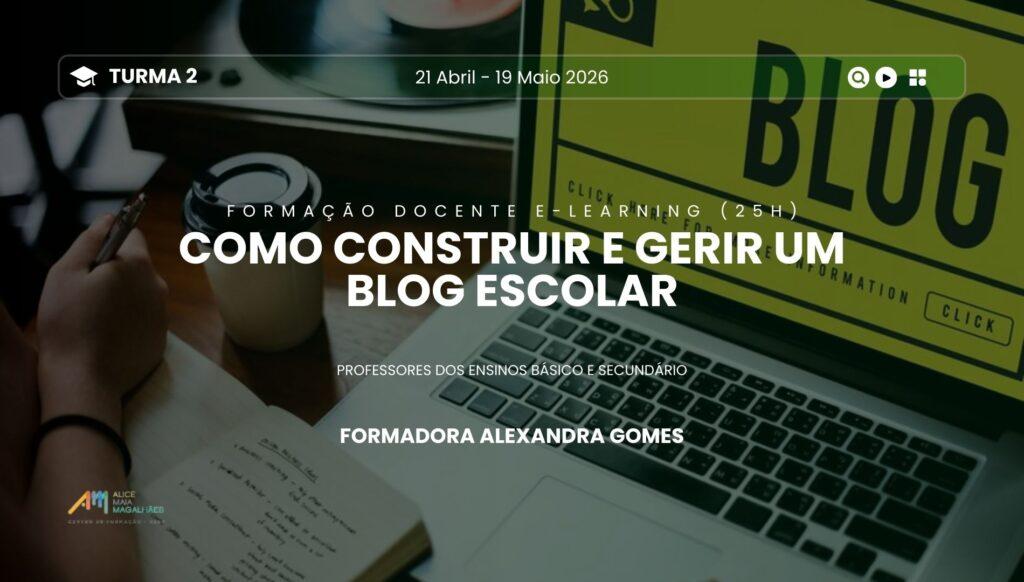 Como construir e gerir um blog escolar (Turma 2) - Formação docente online (25h), Formadora Alexandra Gomes