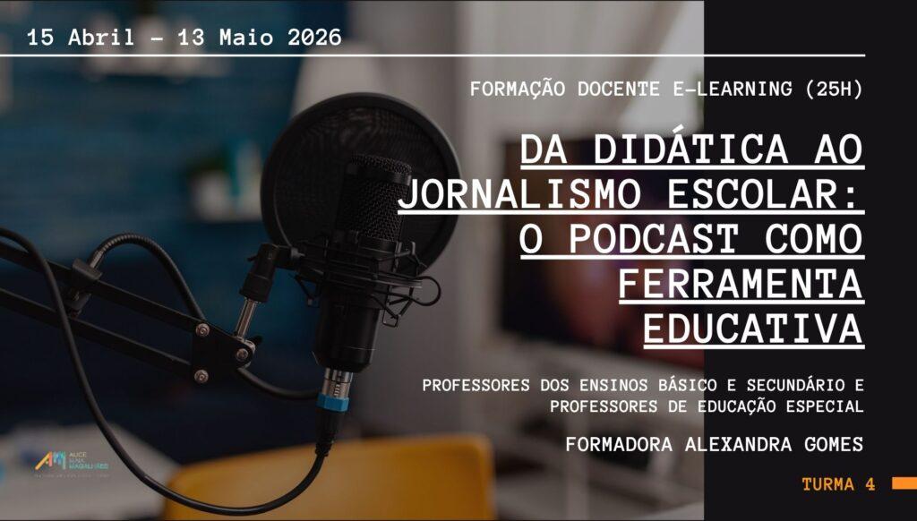 Da didática ao jornalismo escolar: o Podcast como ferramenta educativa (Turma 4) - Formação docente online (25h) - Formadora Alexandra Gomes